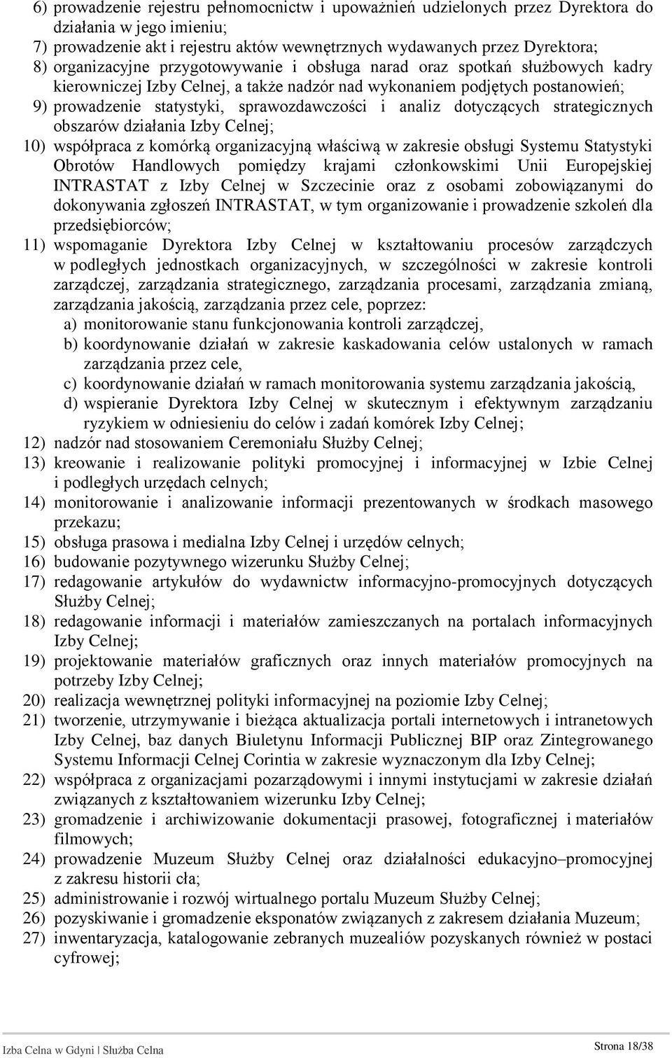 i analiz dotyczących strategicznych obszarów działania Izby Celnej; 10) współpraca z komórką organizacyjną właściwą w zakresie obsługi Systemu Statystyki Obrotów Handlowych pomiędzy krajami