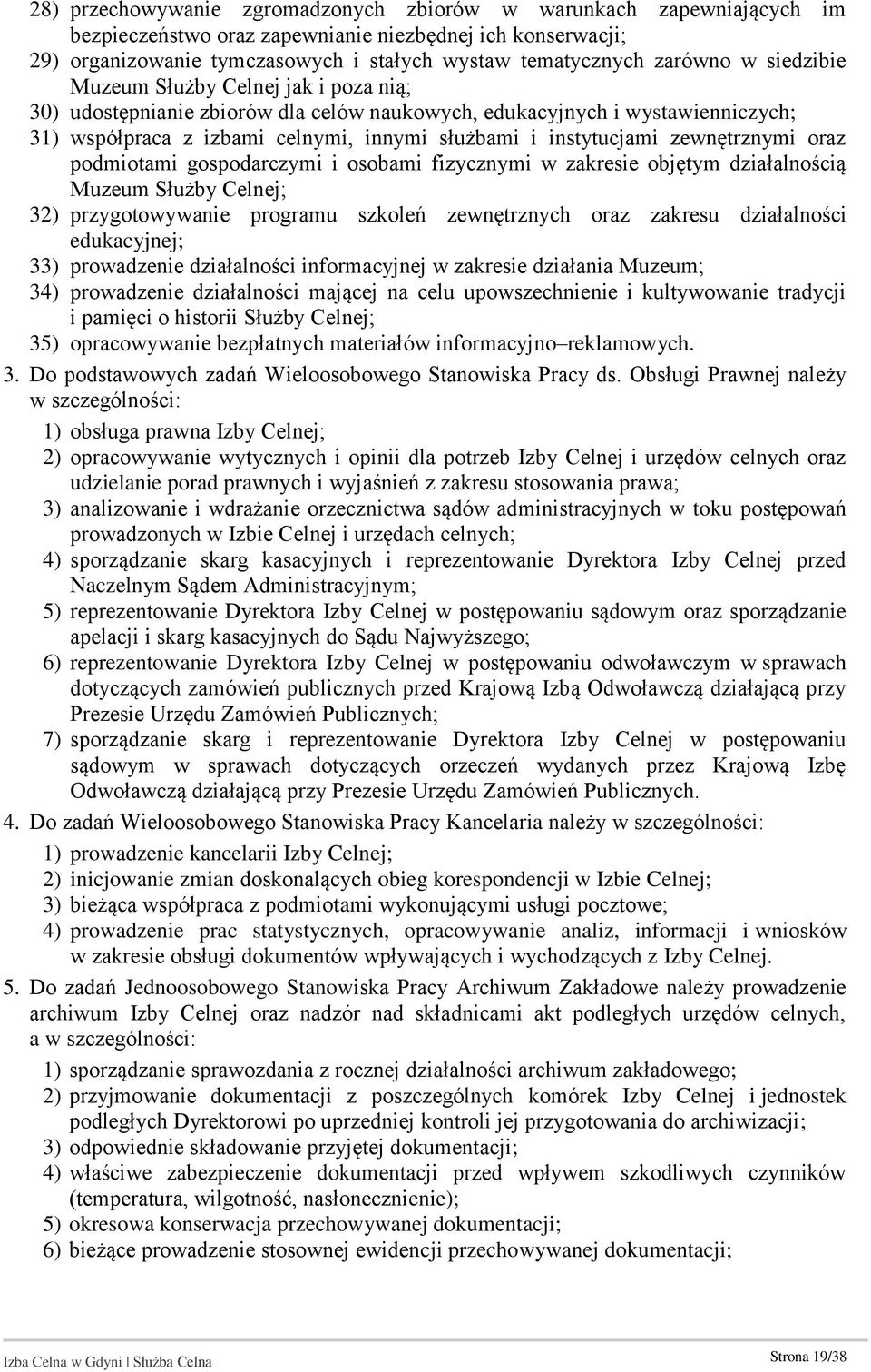 zewnętrznymi oraz podmiotami gospodarczymi i osobami fizycznymi w zakresie objętym działalnością Muzeum Służby Celnej; 32) przygotowywanie programu szkoleń zewnętrznych oraz zakresu działalności