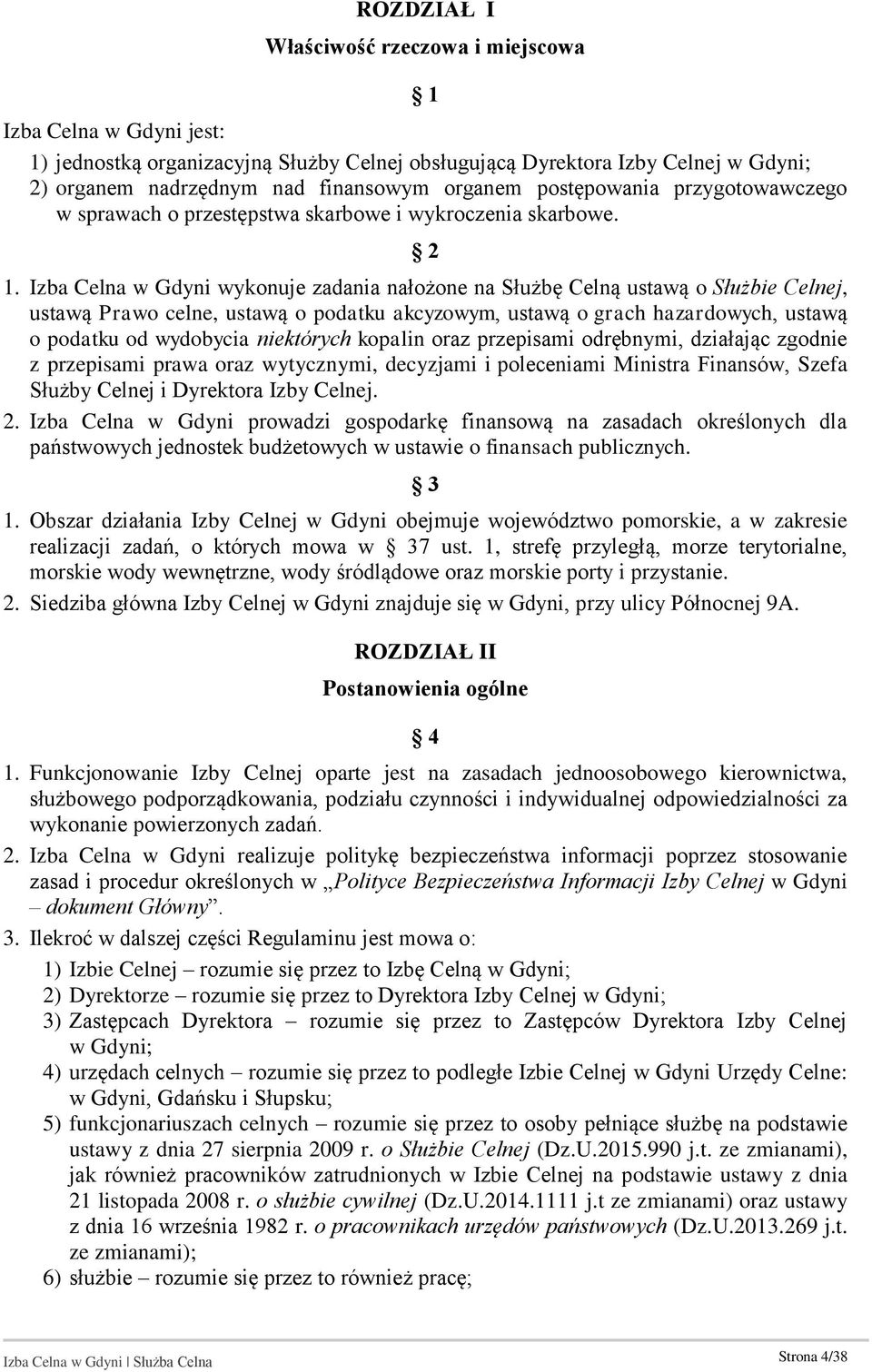 Izba Celna w Gdyni wykonuje zadania nałożone na Służbę Celną ustawą o Służbie Celnej, ustawą Prawo celne, ustawą o podatku akcyzowym, ustawą o grach hazardowych, ustawą o podatku od wydobycia
