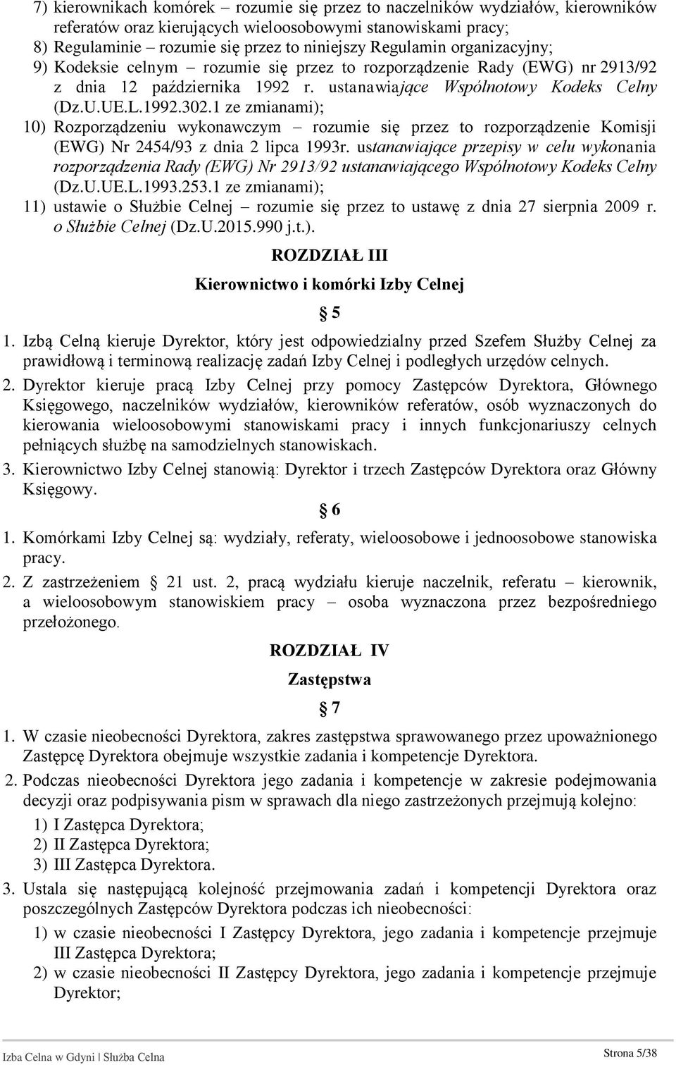 1 ze zmianami); 10) Rozporządzeniu wykonawczym rozumie się przez to rozporządzenie Komisji (EWG) Nr 2454/93 z dnia 2 lipca 1993r.