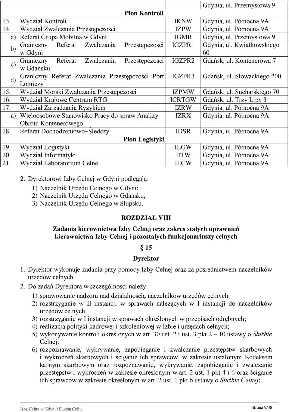 Kwiatkowskiego b) w Gdyni 60 Graniczny Referat Zwalczania Przestępczości IGZPR2 Gdańsk, ul. Kontenerowa 7 c) w Gdańsku Graniczny Referat Zwalczania Przestępczości Port IGZPR3 Gdańsk, ul.