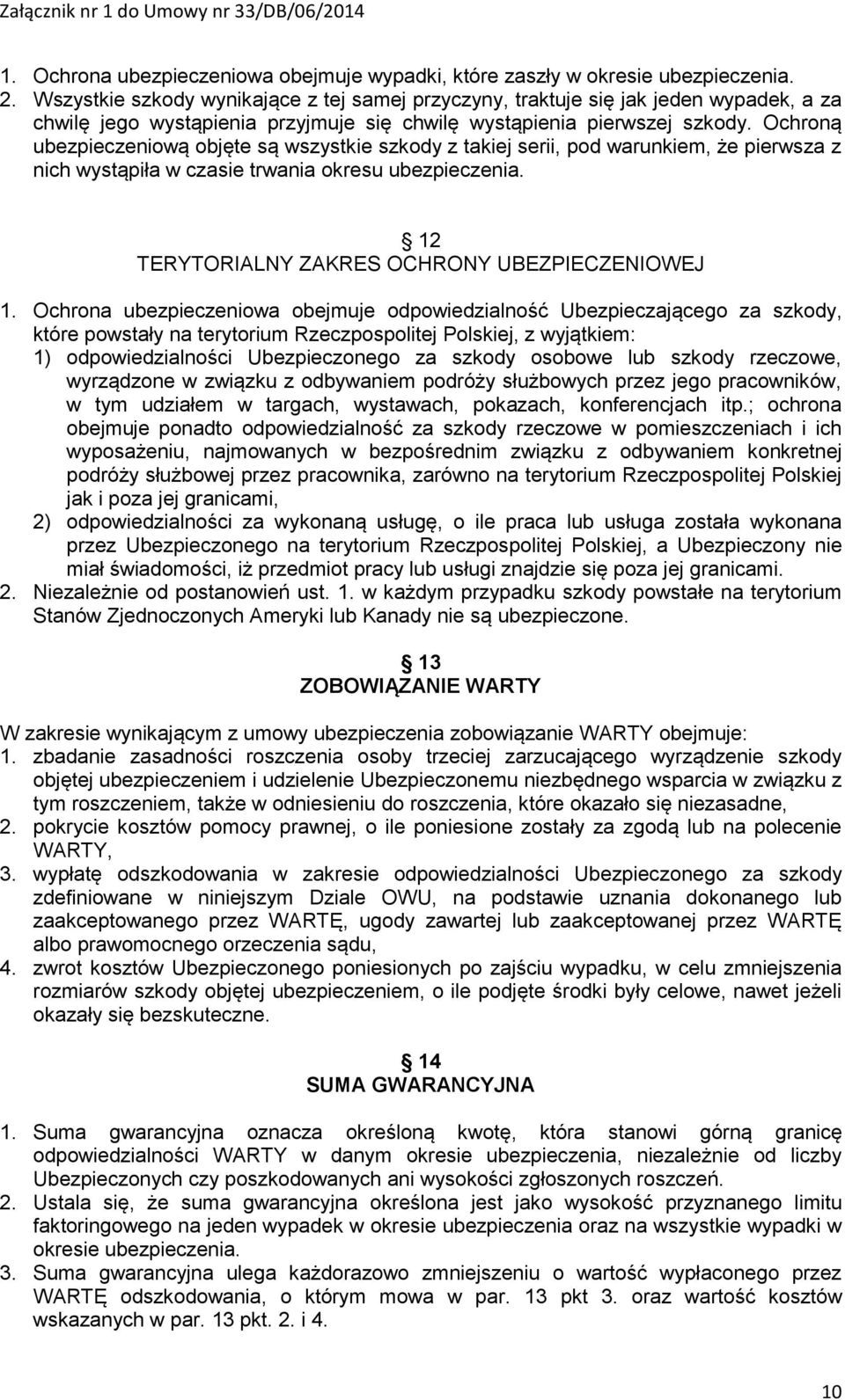 Ochroną ubezpieczeniową objęte są wszystkie szkody z takiej serii, pod warunkiem, że pierwsza z nich wystąpiła w czasie trwania okresu ubezpieczenia. 12 TERYTORIALNY ZAKRES OCHRONY UBEZPIECZENIOWEJ 1.