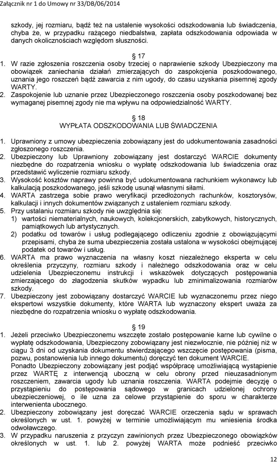 W razie zgłoszenia roszczenia osoby trzeciej o naprawienie szkody Ubezpieczony ma obowiązek zaniechania działań zmierzających do zaspokojenia poszkodowanego, uznania jego roszczeń bądź zawarcia z nim