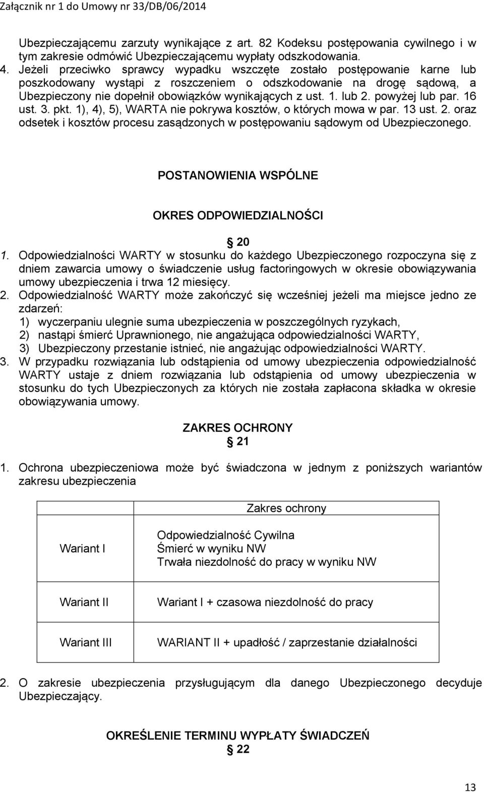 1. lub 2. powyżej lub par. 16 ust. 3. pkt. 1), 4), 5), WARTA nie pokrywa kosztów, o których mowa w par. 13 ust. 2. oraz odsetek i kosztów procesu zasądzonych w postępowaniu sądowym od Ubezpieczonego.