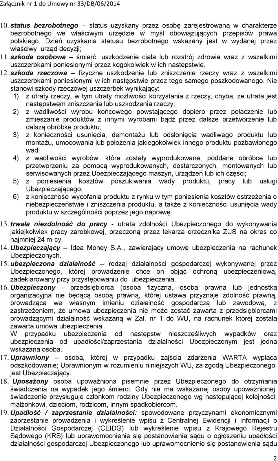 szkoda osobowa śmierć, uszkodzenie ciała lub rozstrój zdrowia wraz z wszelkimi uszczerbkami poniesionymi przez kogokolwiek w ich następstwie. 12.