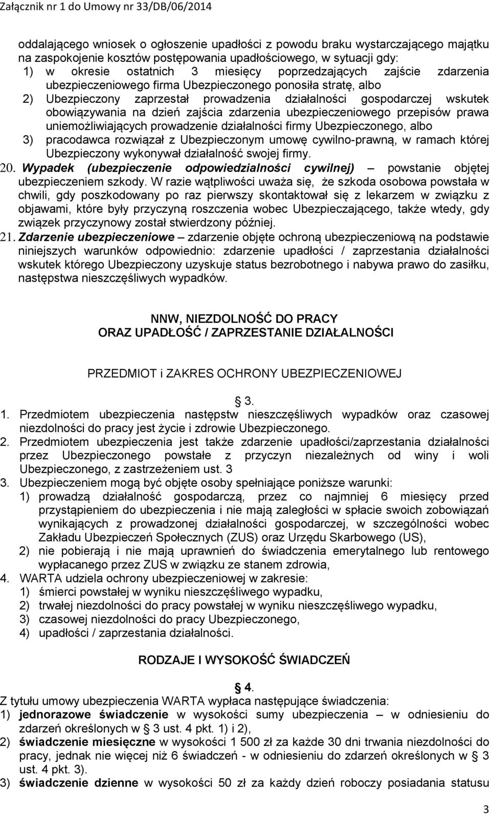 zdarzenia ubezpieczeniowego przepisów prawa uniemożliwiających prowadzenie działalności firmy Ubezpieczonego, albo 3) pracodawca rozwiązał z Ubezpieczonym umowę cywilno-prawną, w ramach której