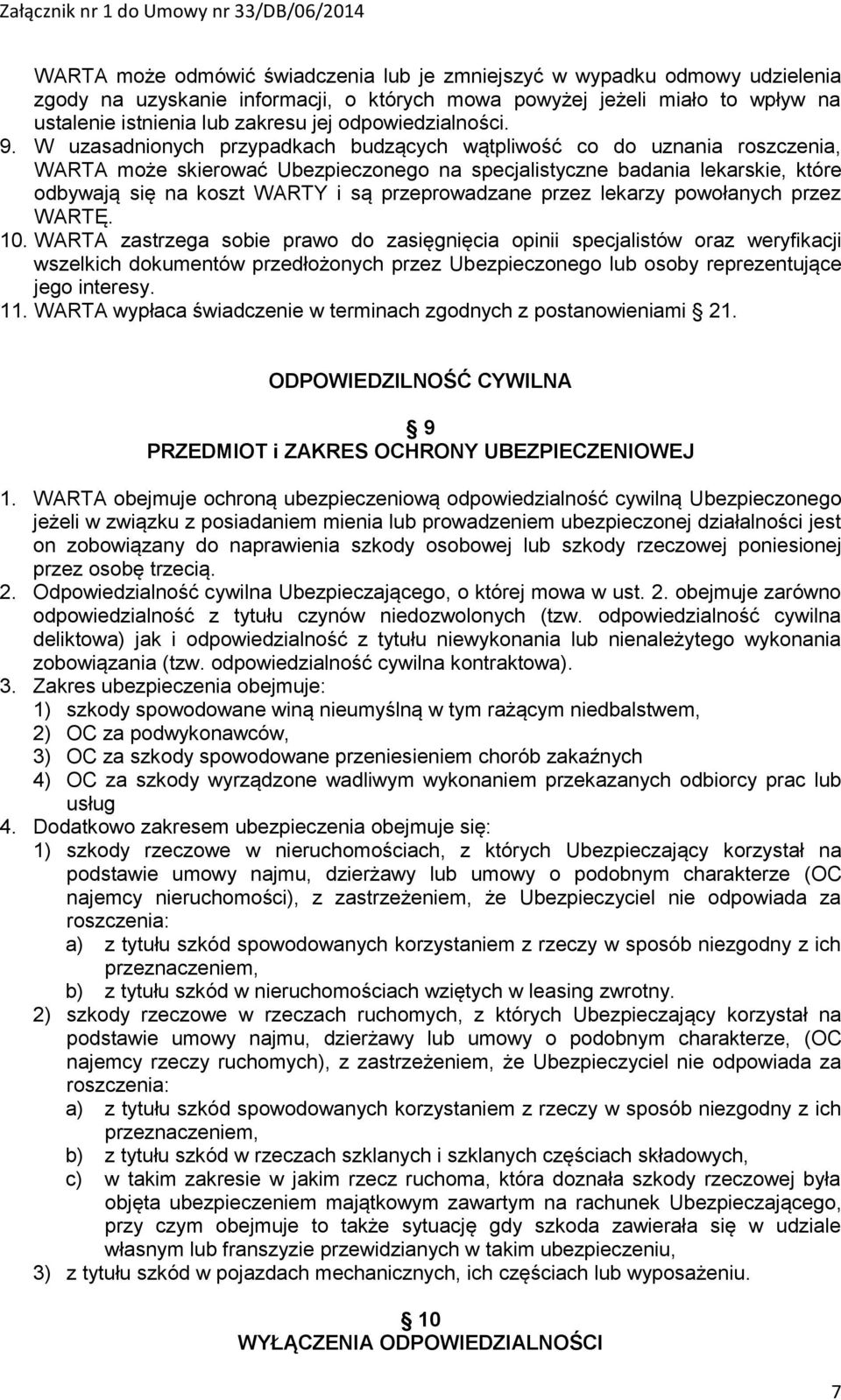 W uzasadnionych przypadkach budzących wątpliwość co do uznania roszczenia, WARTA może skierować Ubezpieczonego na specjalistyczne badania lekarskie, które odbywają się na koszt WARTY i są