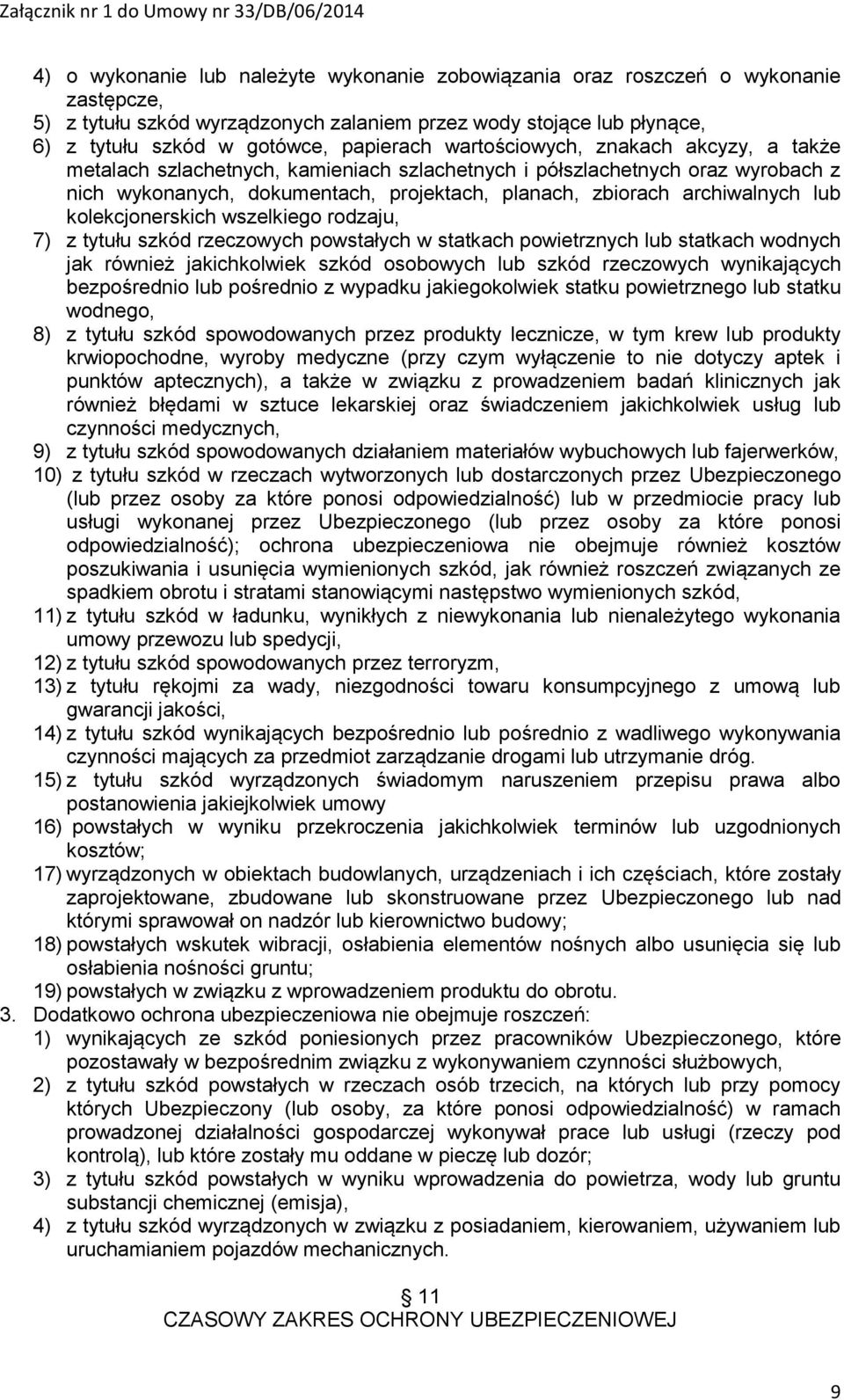 kolekcjonerskich wszelkiego rodzaju, 7) z tytułu szkód rzeczowych powstałych w statkach powietrznych lub statkach wodnych jak również jakichkolwiek szkód osobowych lub szkód rzeczowych wynikających