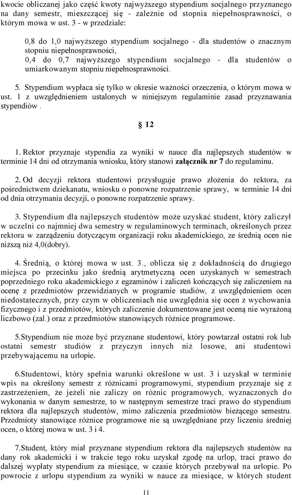 stopniu niepełnosprawności. 5. Stypendium wypłaca się tylko w okresie ważności orzeczenia, o którym mowa w ust. 1 z uwzględnieniem ustalonych w niniejszym regulaminie zasad przyznawania stypendiów.