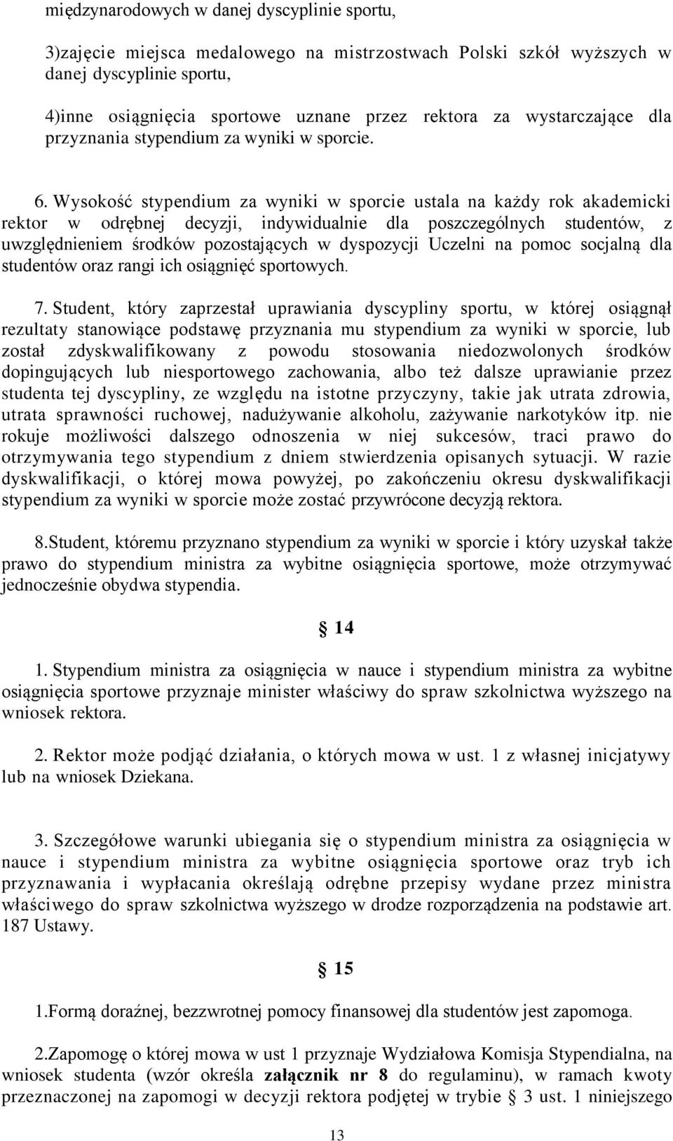 Wysokość stypendium za wyniki w sporcie ustala na każdy rok akademicki rektor w odrębnej decyzji, indywidualnie dla poszczególnych studentów, z uwzględnieniem środków pozostających w dyspozycji