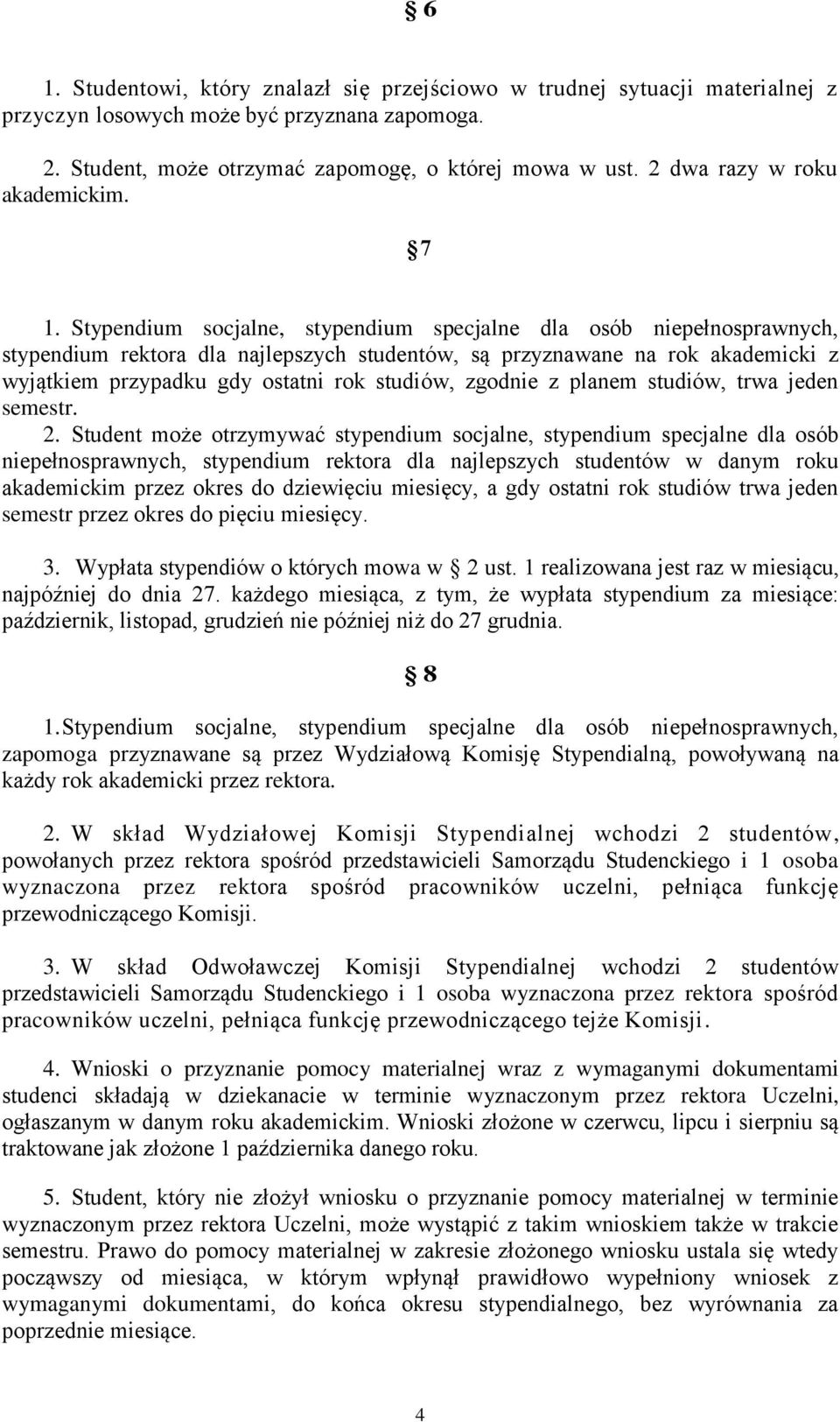 Stypendium socjalne, stypendium specjalne dla osób niepełnosprawnych, stypendium rektora dla najlepszych studentów, są przyznawane na rok akademicki z wyjątkiem przypadku gdy ostatni rok studiów,