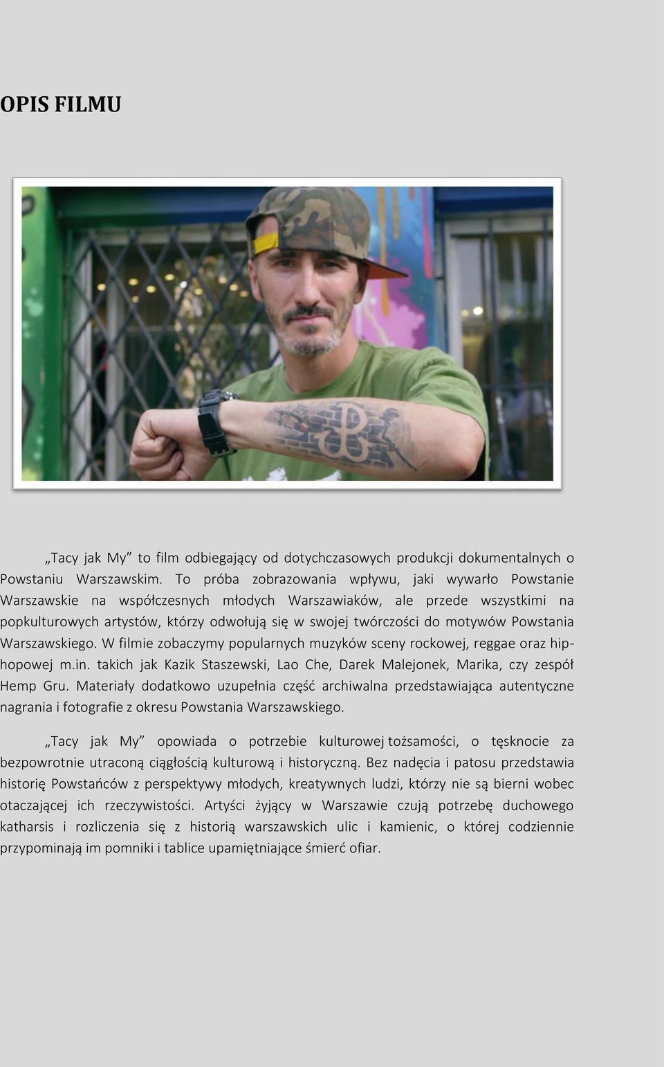 motywów Powstania Warszawskiego. W filmie zobaczymy popularnych muzyków sceny rockowej, reggae oraz hiphopowej m.in. takich jak Kazik Staszewski, Lao Che, Darek Malejonek, Marika, czy zespół Hemp Gru.