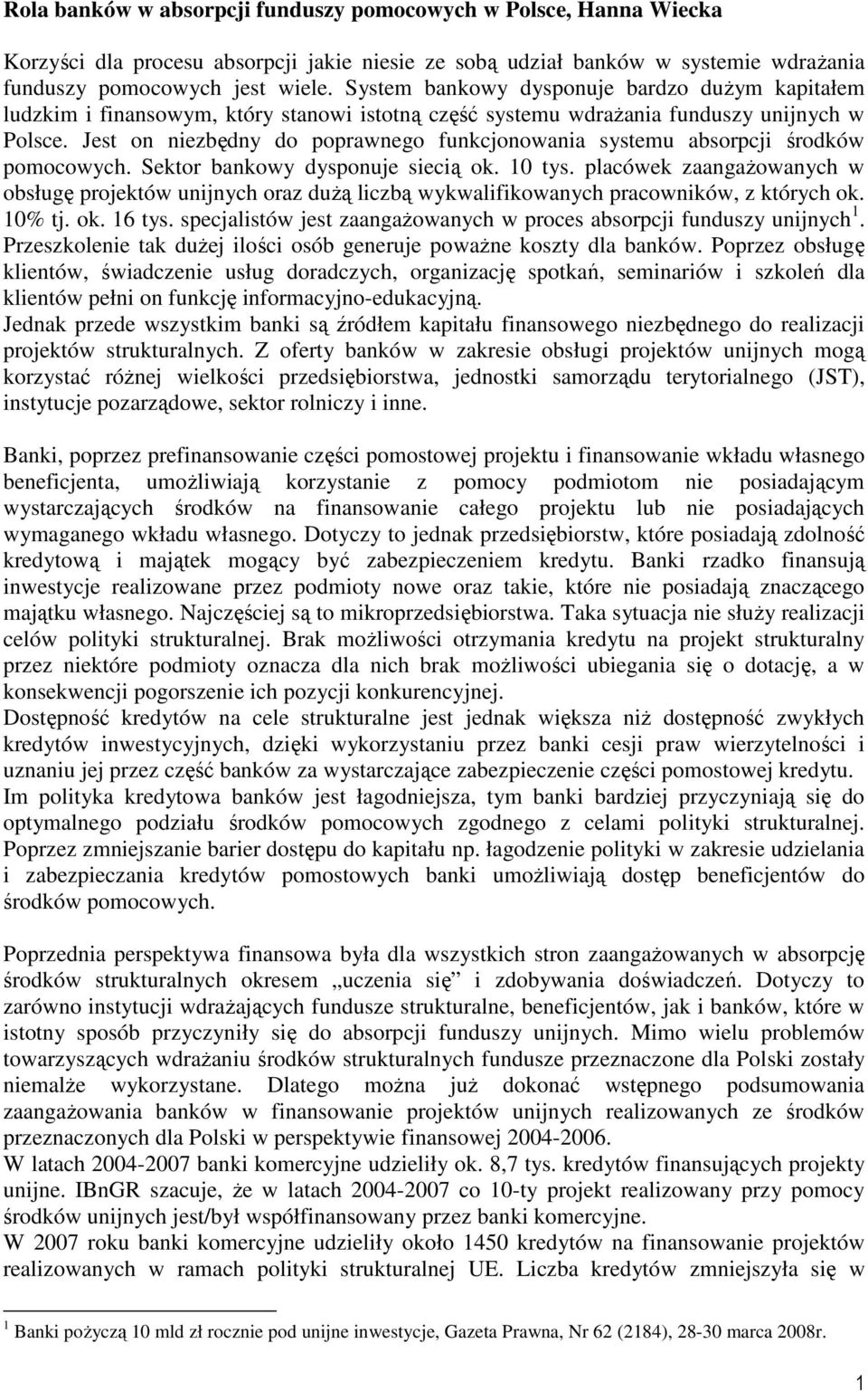 Jest on niezbędny do poprawnego funkcjonowania systemu absorpcji środków pomocowych. Sektor bankowy dysponuje siecią ok. 10 tys.