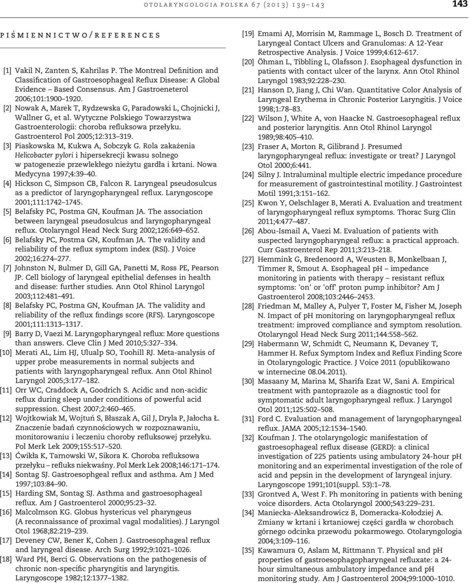 [2] Nowak A, Marek T, Rydzewska G, Paradowski L, Chojnicki J, Wallner G, et al. Wytyczne Polskiego Towarzystwa Gastroenterologii: choroba refluksowa przełyku. Gastroenterol Pol 2005;12:313 319.