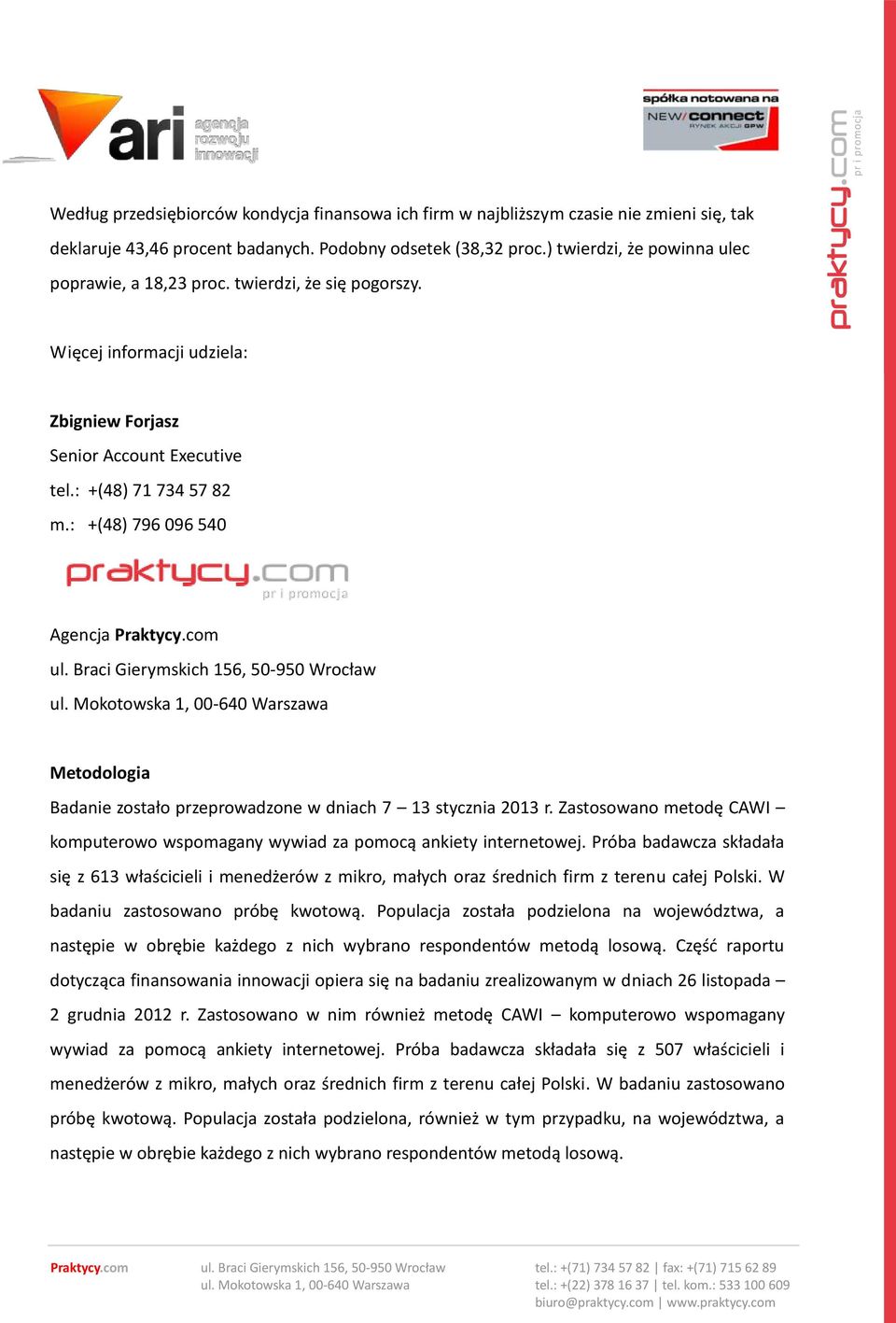 : +(48) 796 096 540 Agencja Praktycy.com ul. Braci Gierymskich 156, 50-950 Wrocław ul. Mokotowska 1, 00-640 Warszawa Metodologia Badanie zostało przeprowadzone w dniach 7 13 stycznia 2013 r.