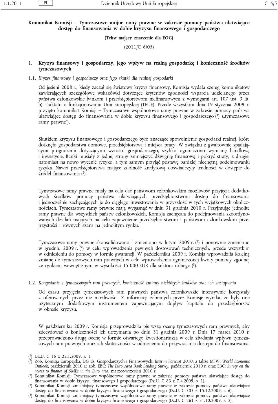 , kiedy zaczął się światowy kryzys finansowy, Komisja wydała szereg komunikatów zawierających szczegółowe wskazówki dotyczące kryteriów zgodności wsparcia udzielanego przez państwa członkowskie