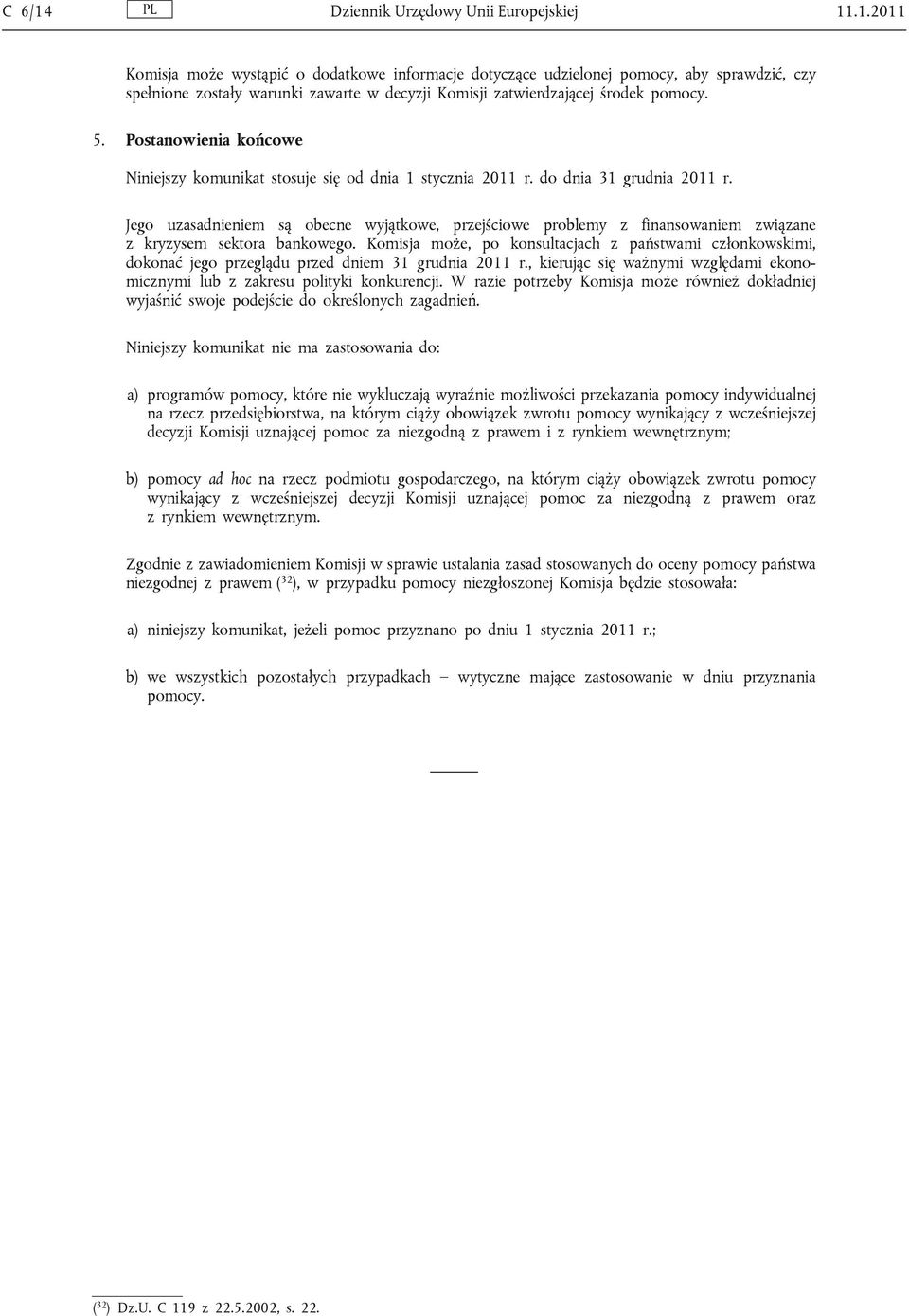 Jego uzasadnieniem są obecne wyjątkowe, przejściowe problemy z finansowaniem związane z kryzysem sektora bankowego.