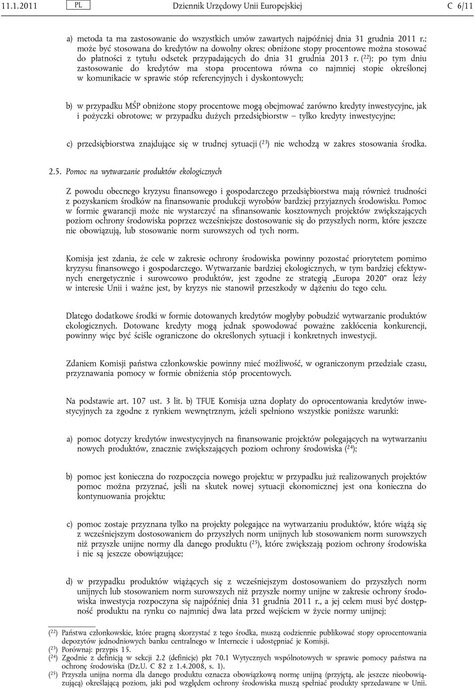 ( 22 ); po tym dniu zastosowanie do kredytów ma stopa procentowa równa co najmniej stopie określonej w komunikacie w sprawie stóp referencyjnych i dyskontowych; b) w przypadku MŚP obniżone stopy