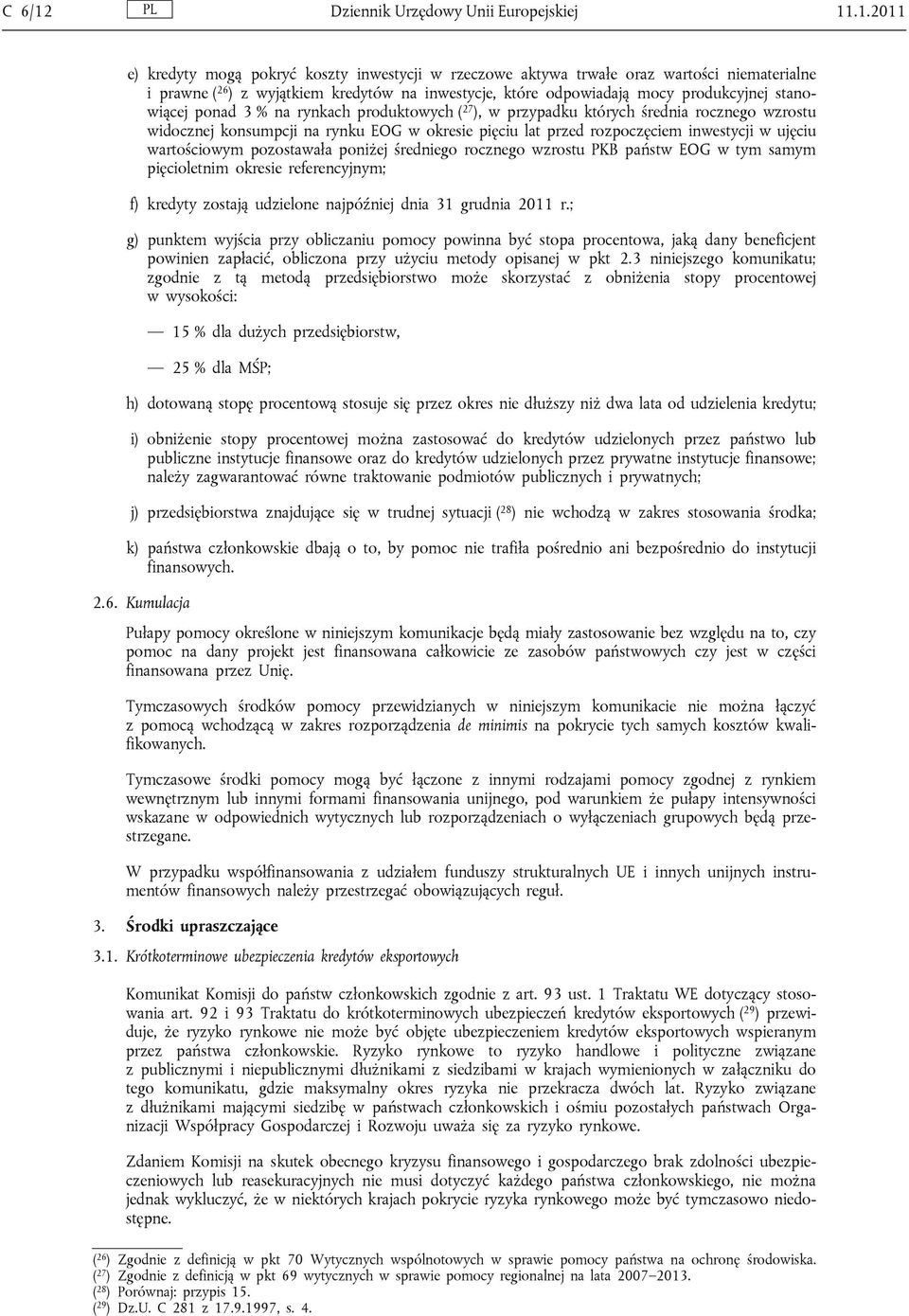 .1.2011 e) kredyty mogą pokryć koszty inwestycji w rzeczowe aktywa trwałe oraz wartości niematerialne i prawne ( 26 ) z wyjątkiem kredytów na inwestycje, które odpowiadają mocy produkcyjnej