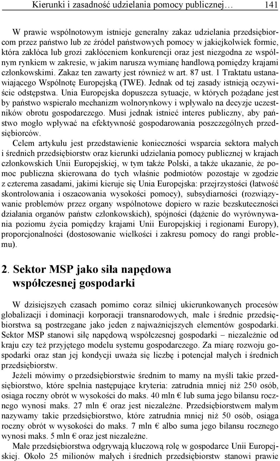 Zakaz ten zawarty jest równieŝ w art. 87 ust. 1 Traktatu ustanawiającego Wspólnotę Europejską (TWE). Jednak od tej zasady istnieją oczywiście odstępstwa.