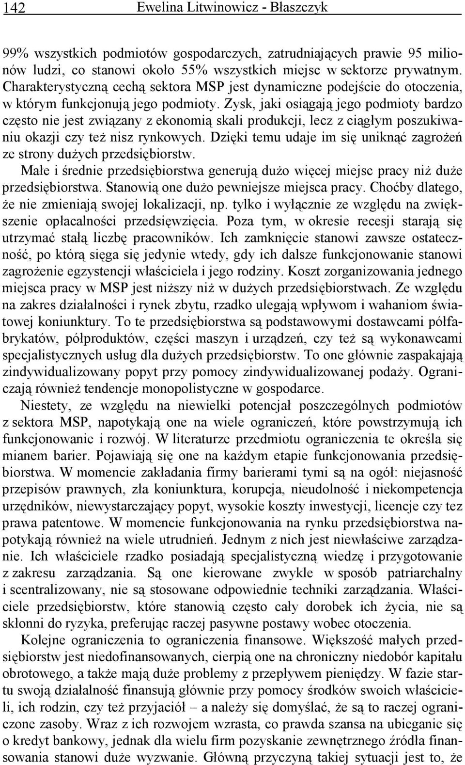 Zysk, jaki osiągają jego podmioty bardzo często nie jest związany z ekonomią skali produkcji, lecz z ciągłym poszukiwaniu okazji czy teŝ nisz rynkowych.