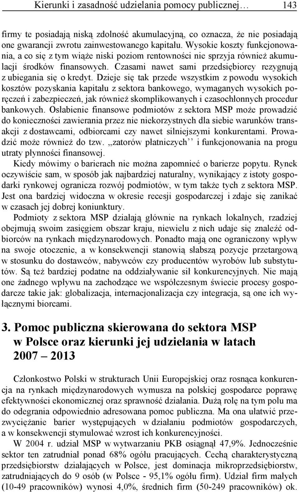 Dzieje się tak przede wszystkim z powodu wysokich kosztów pozyskania kapitału z sektora bankowego, wymaganych wysokich poręczeń i zabezpieczeń, jak równieŝ skomplikowanych i czasochłonnych procedur