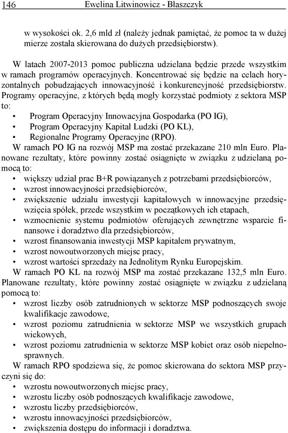 Koncentrować się będzie na celach horyzontalnych pobudzających innowacyjność i konkurencyjność przedsiębiorstw.