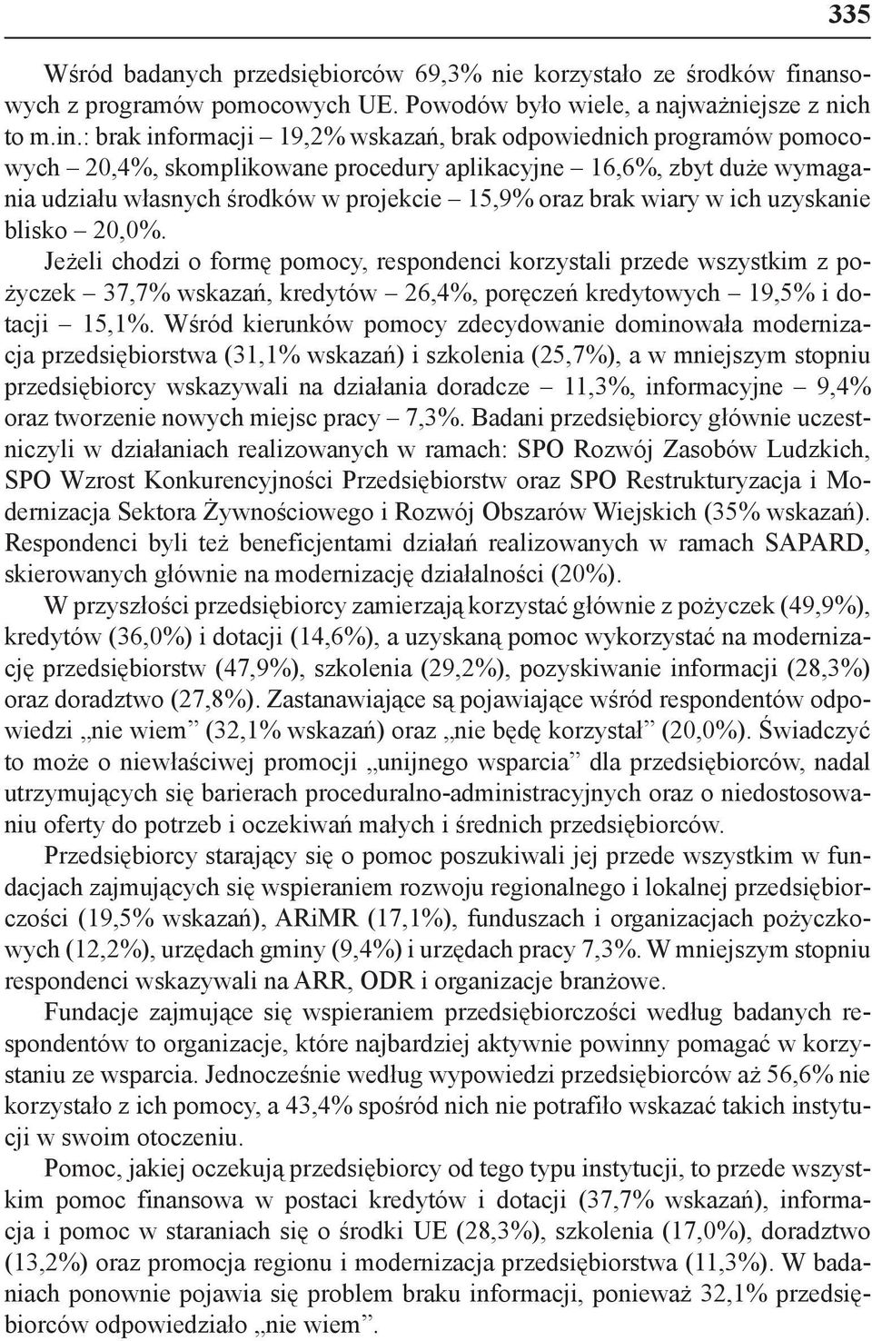 : brak informacji 19,2% wskazań, brak odpowiednich programów pomocowych 20,4%, skomplikowane procedury aplikacyjne 16,6%, zbyt duże wymagania udziału własnych środków w projekcie 15,9% oraz brak