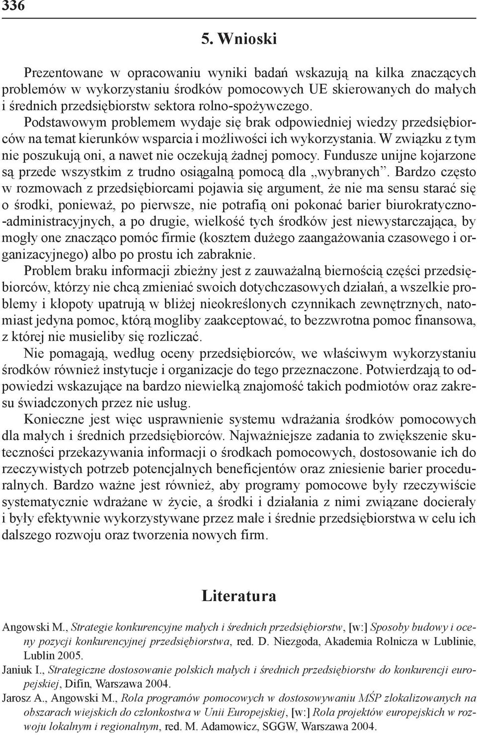 rolno-spożywczego. Podstawowym problemem wydaje się brak odpowiedniej wiedzy przedsiębiorców na temat kierunków wsparcia i możliwości ich wykorzystania.