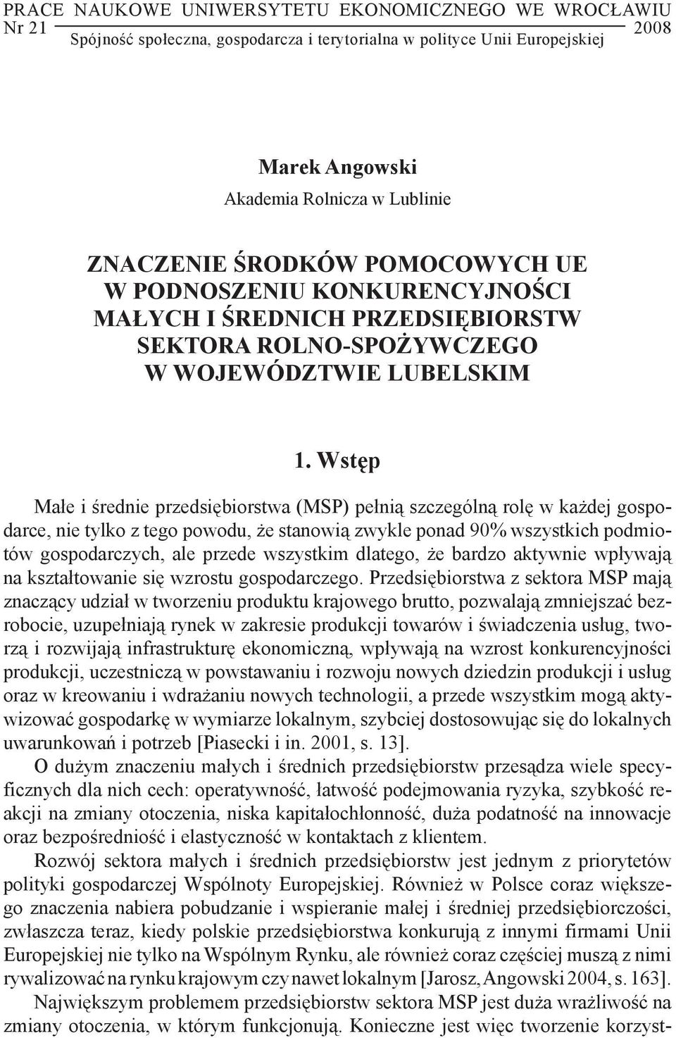 Wstęp Małe i średnie przedsiębiorstwa (MSP) pełnią szczególną rolę w każdej gospodarce, nie tylko z tego powodu, że stanowią zwykle ponad 90% wszystkich podmiotów gospodarczych, ale przede wszystkim