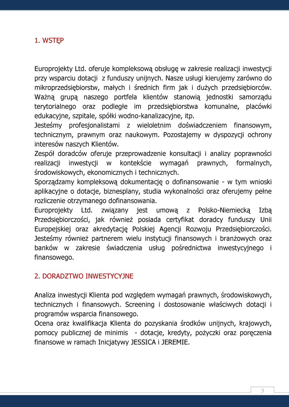 Ważną grupą naszego portfela klientów stanowią jednostki samorządu terytorialnego oraz podległe im przedsiębiorstwa komunalne, placówki edukacyjne, szpitale, spółki wodno-kanalizacyjne, itp.