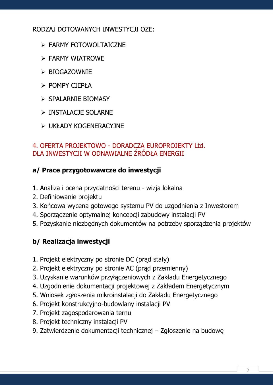 Definiowanie projektu 3. Końcowa wycena gotowego systemu PV do uzgodnienia z Inwestorem 4. Sporządzenie optymalnej koncepcji zabudowy instalacji PV 5.