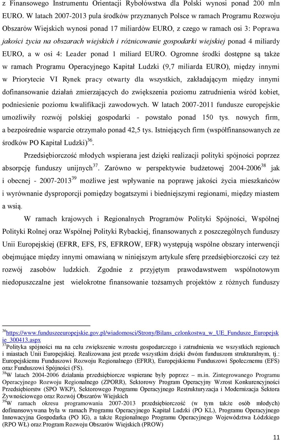 różnicowanie gospodarki wiejskiej ponad 4 miliardy EURO, a w osi 4: Leader ponad 1 miliard EURO.