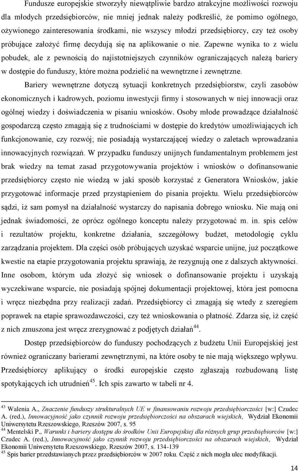 Zapewne wynika to z wielu pobudek, ale z pewnością do najistotniejszych czynników ograniczających należą bariery w dostępie do funduszy, które można podzielić na wewnętrzne i zewnętrzne.