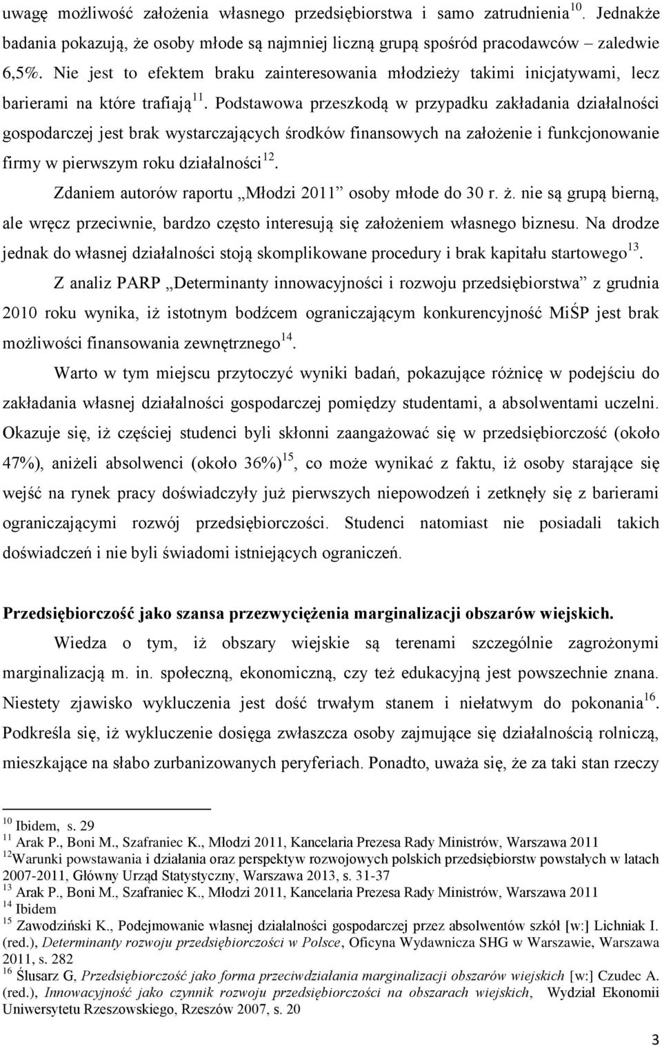 Podstawowa przeszkodą w przypadku zakładania działalności gospodarczej jest brak wystarczających środków finansowych na założenie i funkcjonowanie firmy w pierwszym roku działalności 12.