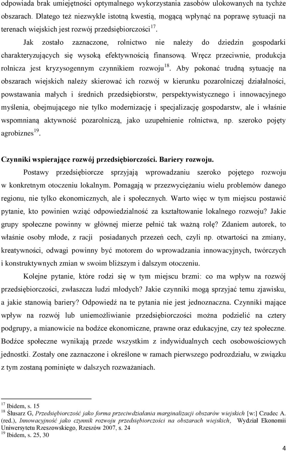 Jak zostało zaznaczone, rolnictwo nie należy do dziedzin gospodarki charakteryzujących się wysoką efektywnością finansową.