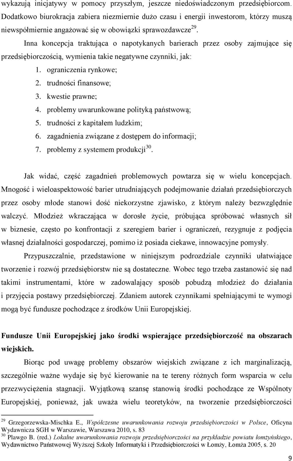 Inna koncepcja traktująca o napotykanych barierach przez osoby zajmujące się przedsiębiorczością, wymienia takie negatywne czynniki, jak: 1. ograniczenia rynkowe; 2. trudności finansowe; 3.