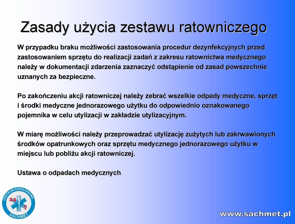 Po zakończeniu akcji ratowniczej należy zebrać wszelkie odpady medyczne, sprzęt i środki medyczne jednorazowego użytku do odpowiednio oznakowanego pojemnika w celu utylizacji