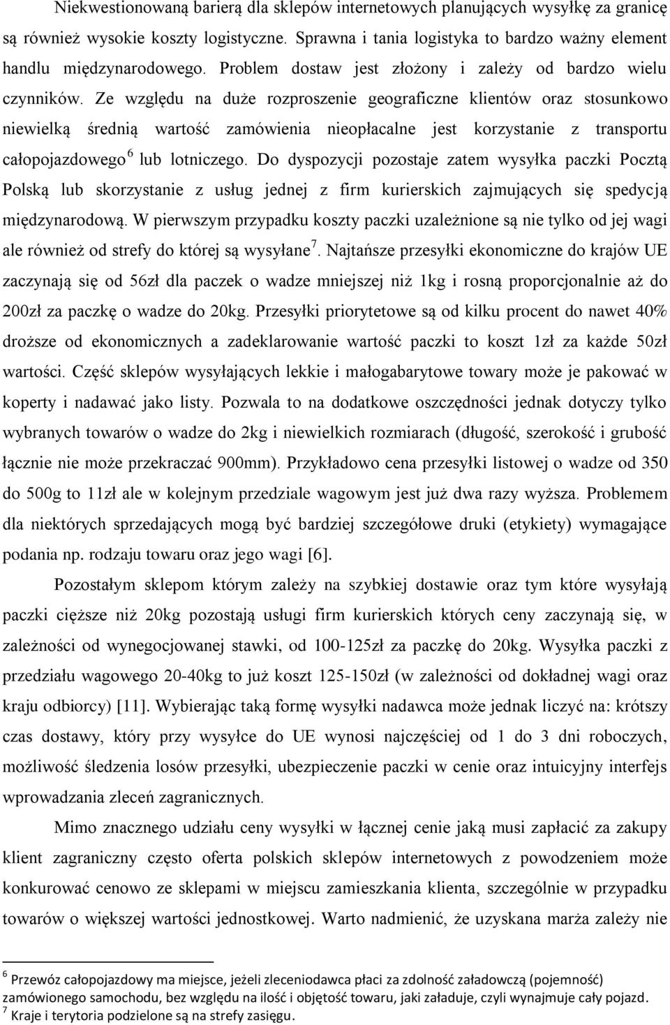 Ze względu na duże rozproszenie geograficzne klientów oraz stosunkowo niewielką średnią wartość zamówienia nieopłacalne jest korzystanie z transportu całopojazdowego 6 lub lotniczego.