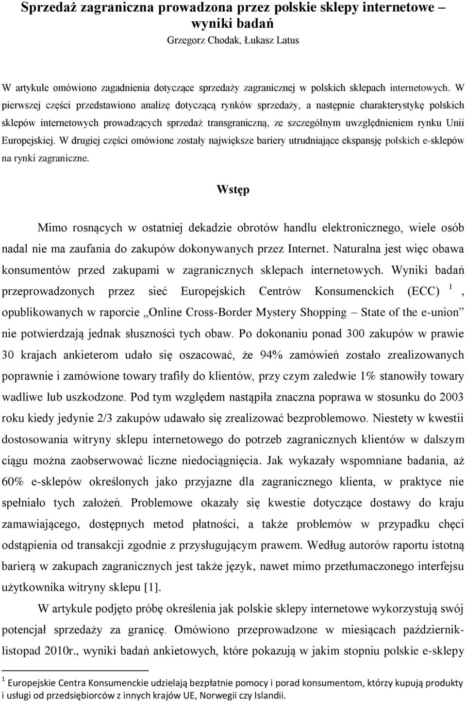 W pierwszej części przedstawiono analizę dotyczącą rynków sprzedaży, a następnie charakterystykę polskich sklepów internetowych prowadzących sprzedaż transgraniczną, ze szczególnym uwzględnieniem