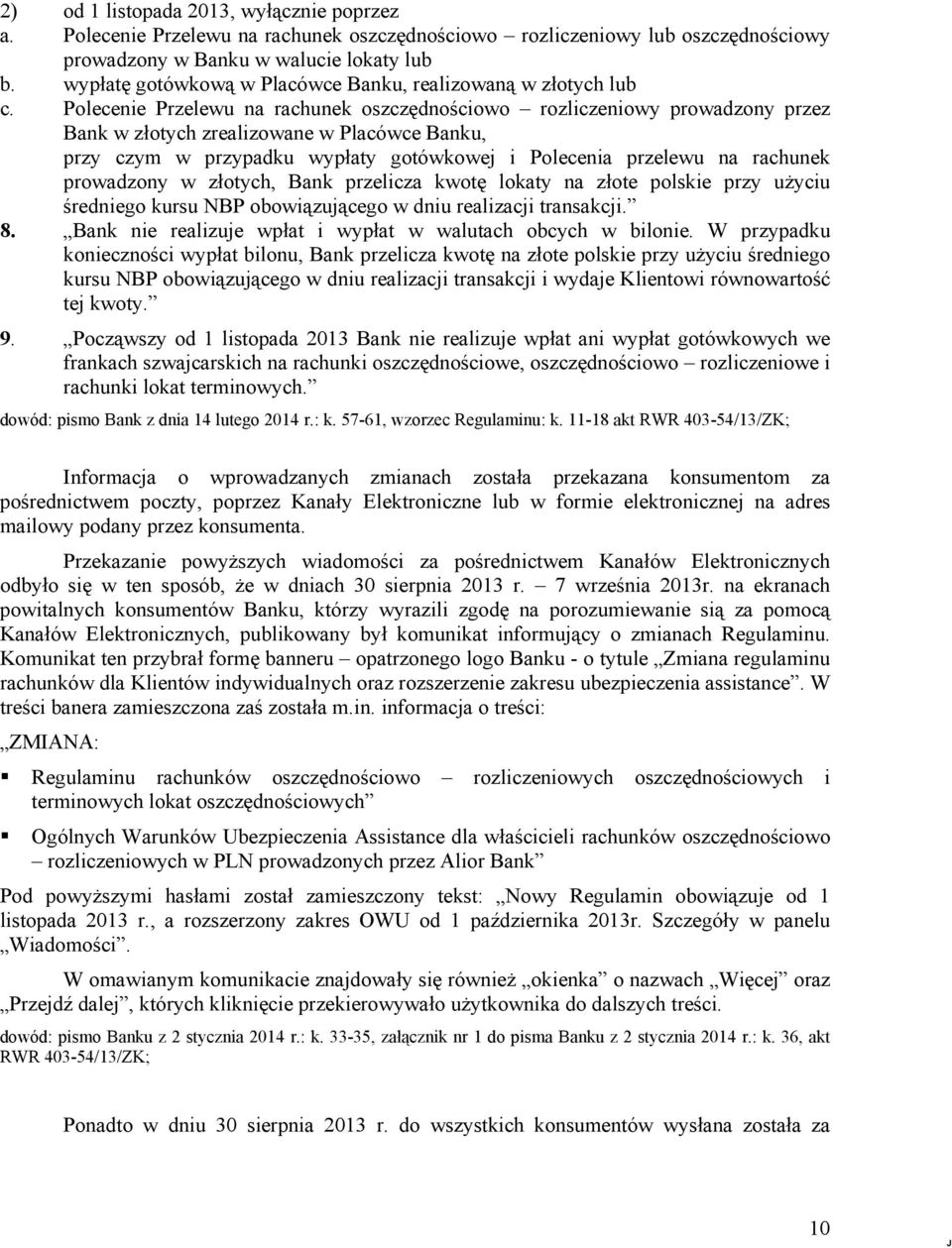 Polecenie Przelewu na rachunek oszczędnościowo rozliczeniowy prowadzony przez Bank w złotych zrealizowane w Placówce Banku, przy czym w przypadku wypłaty gotówkowej i Polecenia przelewu na rachunek