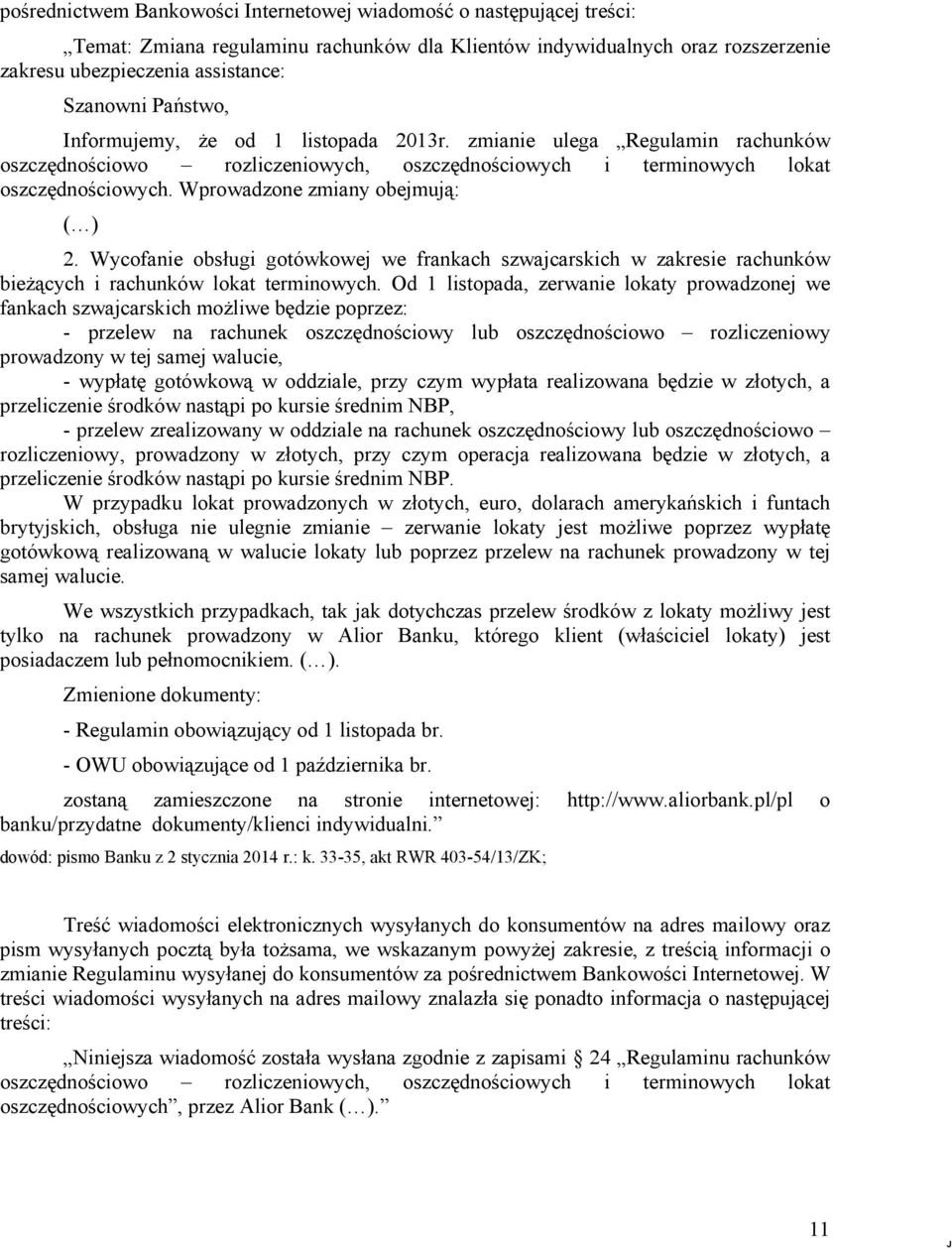 Wprowadzone zmiany obejmują: ( ) 2. Wycofanie obsługi gotówkowej we frankach szwajcarskich w zakresie rachunków bieŝących i rachunków lokat terminowych.