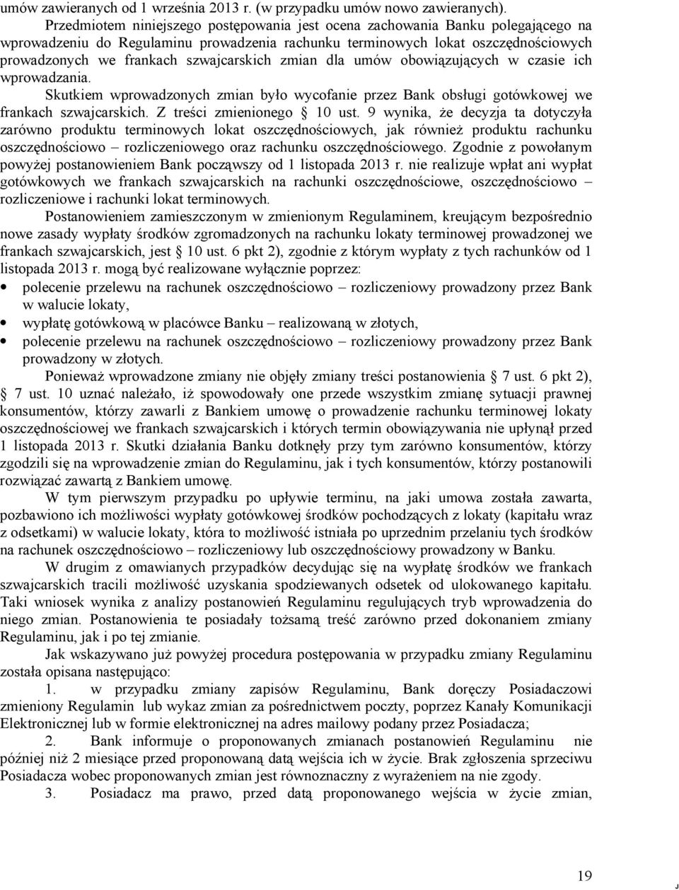 szwajcarskich zmian dla umów obowiązujących w czasie ich wprowadzania. Skutkiem wprowadzonych zmian było wycofanie przez Bank obsługi gotówkowej we frankach szwajcarskich. Z treści zmienionego 10 ust.