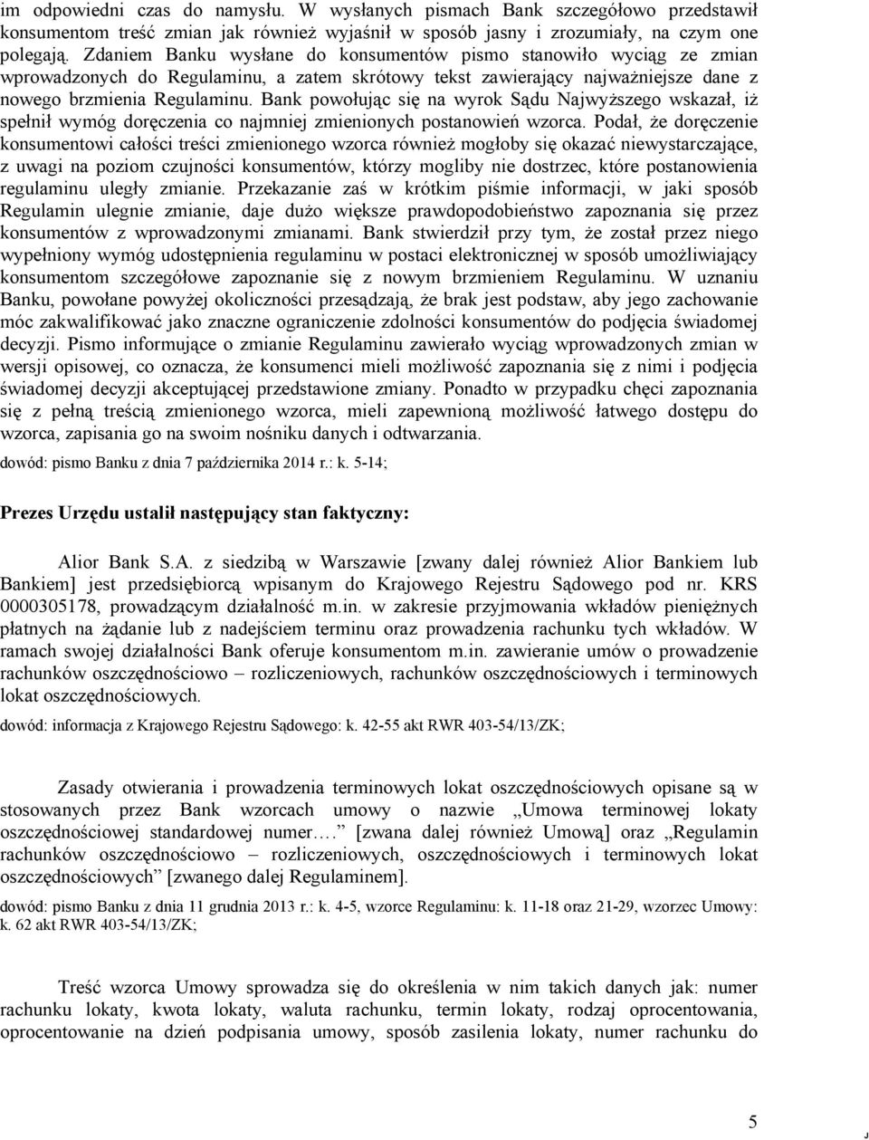 Bank powołując się na wyrok Sądu NajwyŜszego wskazał, iŝ spełnił wymóg doręczenia co najmniej zmienionych postanowień wzorca.