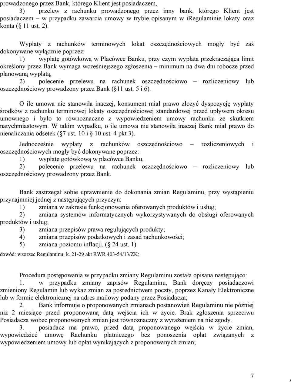 Wypłaty z rachunków terminowych lokat oszczędnościowych mogły być zaś dokonywane wyłącznie poprzez: 1) wypłatę gotówkową w Placówce Banku, przy czym wypłata przekraczająca limit określony przez Bank