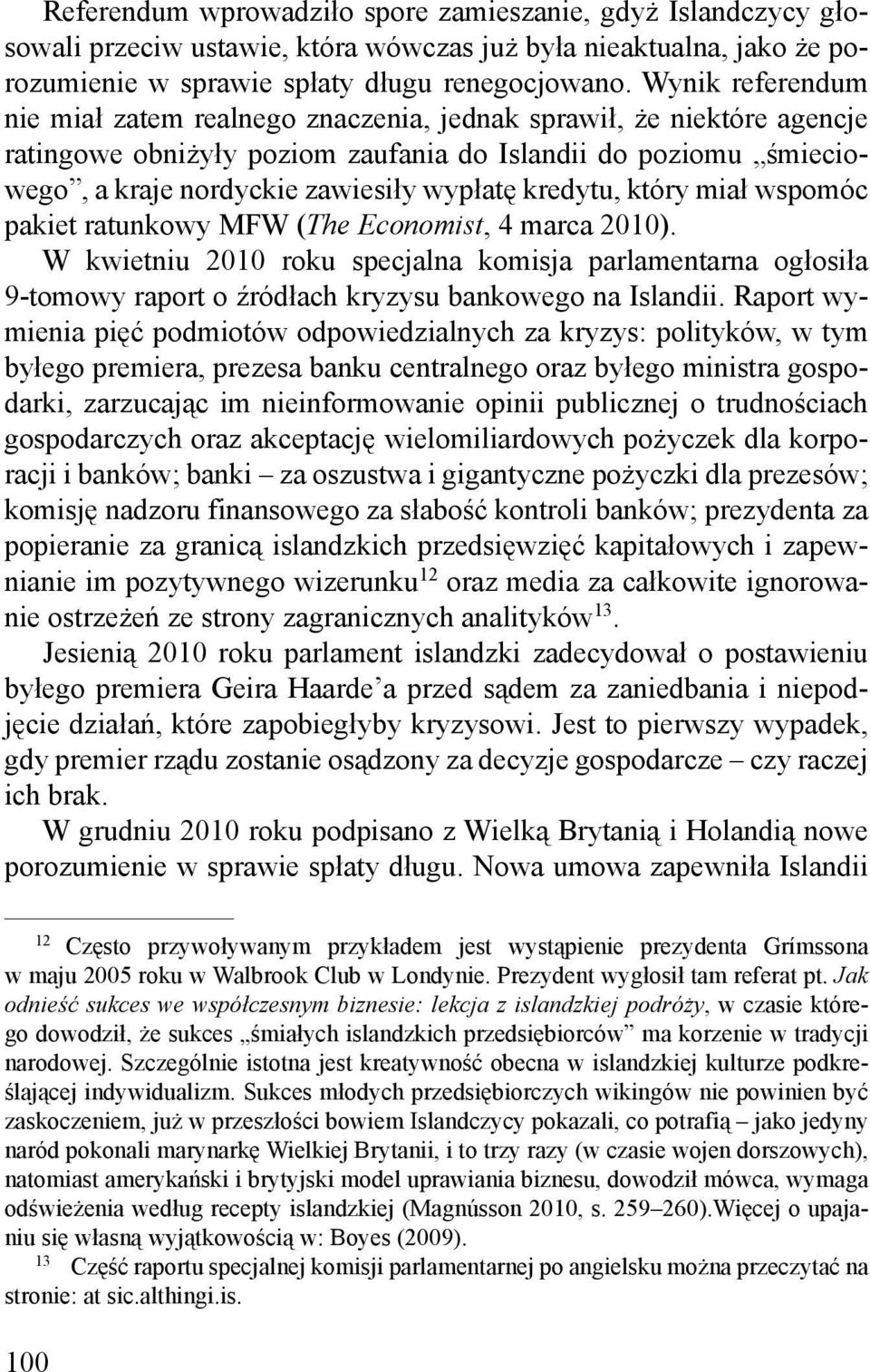 kredytu, który miał wspomóc pakiet ratunkowy MFW (The Economist, 4 marca 2010). W kwietniu 2010 roku specjalna komisja parlamentarna ogłosiła 9-tomowy raport o źródłach kryzysu bankowego na Islandii.