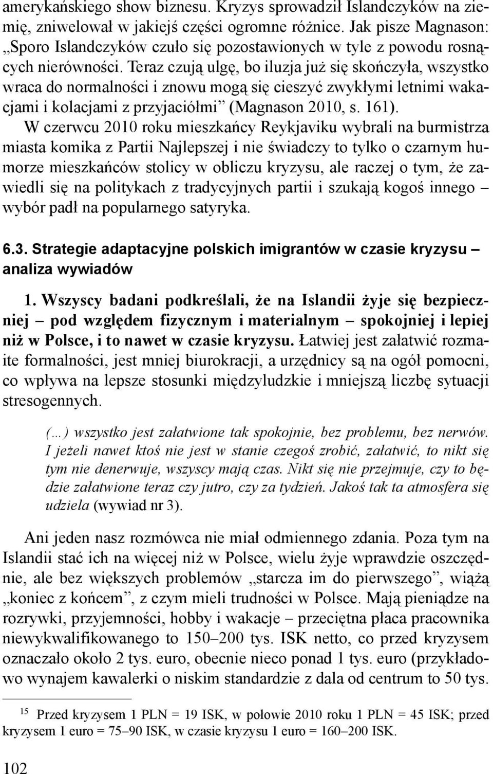 Teraz czują ulgę, bo iluzja już się skończyła, wszystko wraca do normalności i znowu mogą się cieszyć zwykłymi letnimi wakacjami i kolacjami z przyjaciółmi (Magnason 2010, s. 161).