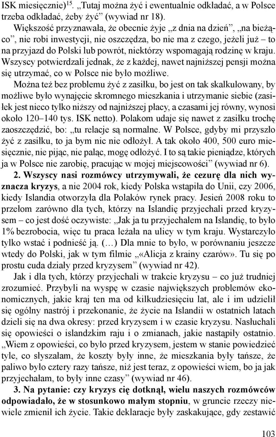 w kraju. Wszyscy potwierdzali jednak, że z każdej, nawet najniższej pensji można się utrzymać, co w Polsce nie było możliwe.