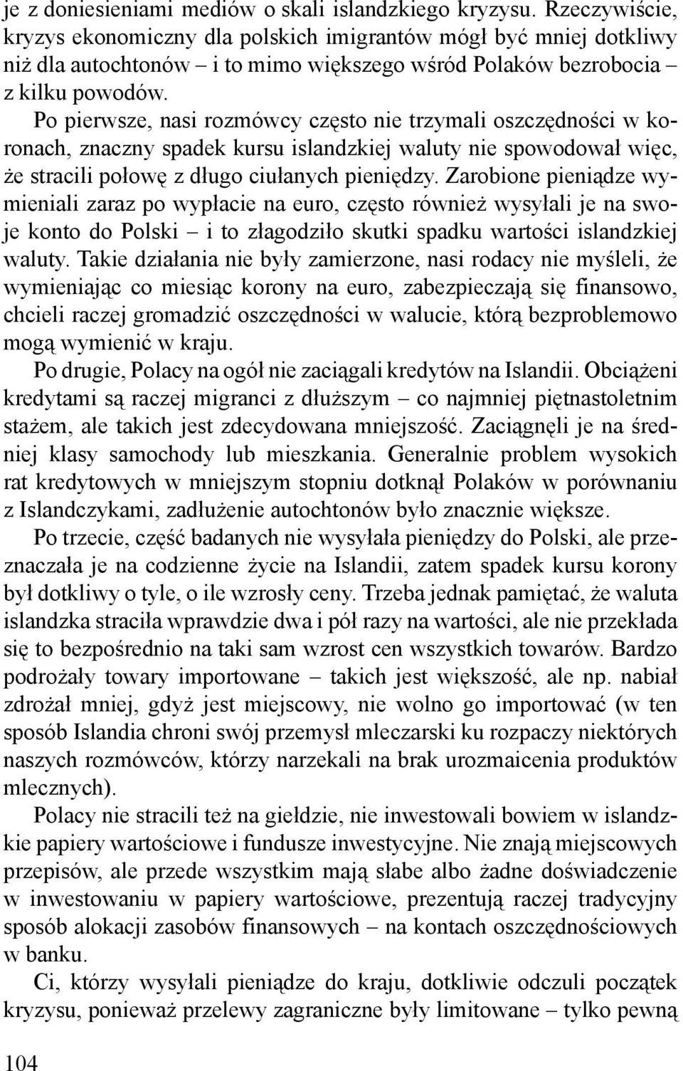 Po pierwsze, nasi rozmówcy często nie trzymali oszczędności w koronach, znaczny spadek kursu islandzkiej waluty nie spowodował więc, że stracili połowę z długo ciułanych pieniędzy.