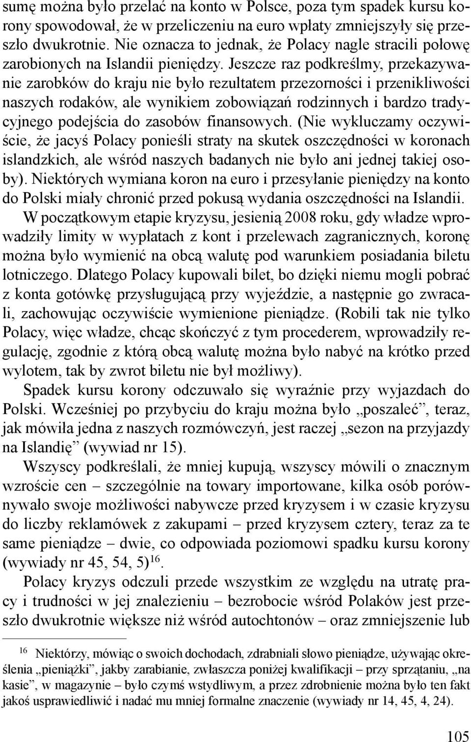 Jeszcze raz podkreślmy, przekazywanie zarobków do kraju nie było rezultatem przezorności i przenikliwości naszych rodaków, ale wynikiem zobowiązań rodzinnych i bardzo tradycyjnego podejścia do